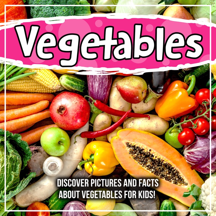 Vegetables: Discover Pictures and Facts About Vegetables For Kids!