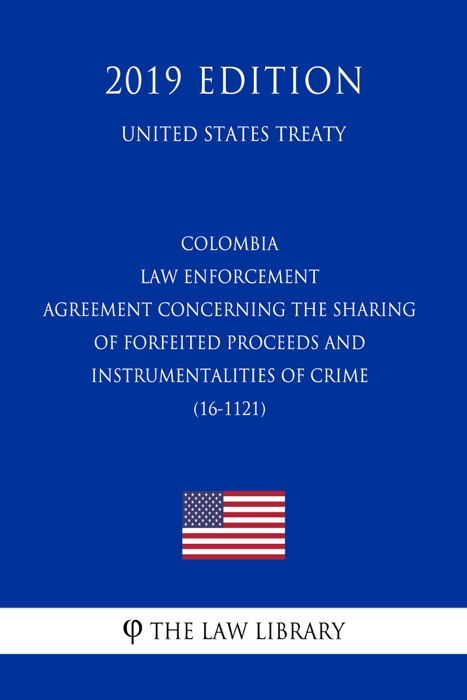 Colombia - Law Enforcement Agreement concerning the Sharing of Forfeited Proceeds and Instrumentalities of Crime (16-1121) (United States Treaty)