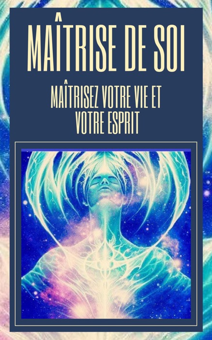 Maîtrise de soi Maîtrisez Votre vie et Votre Esprit