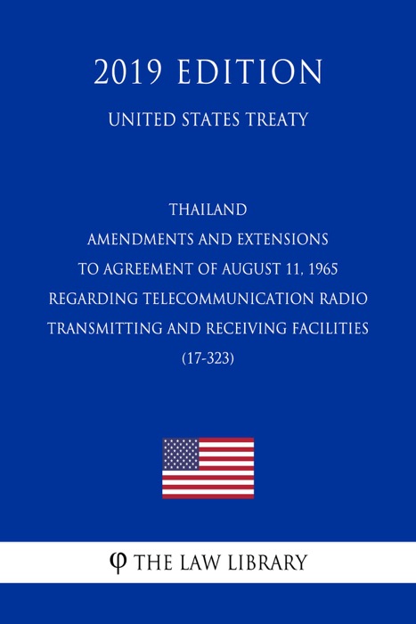 Thailand - Amendments and Extensions to Agreement of August 11, 1965 regarding Telecommunication Radio Transmitting and Receiving Facilities (17-323) (United States Treaty)