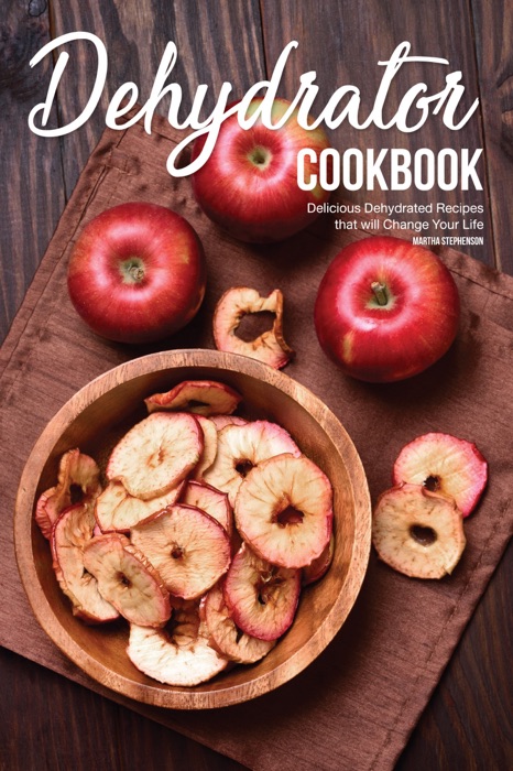 Dehydrator Cookbook: Delicious Dehydrated Recipes that Will Change Your Life