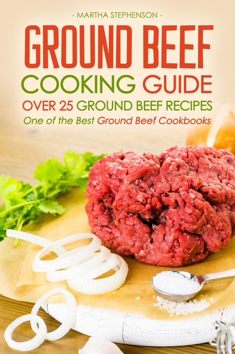 Ground Beef Cooking Guide: Over 25 Ground Beef Recipes