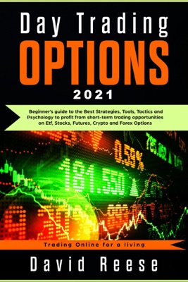 Day Trading Options: A Beginner’s Guide to the Best Strategies, Tools, Tactics, and Psychology to Profit from Short-Term Trading Opportunities on ETF, Stocks, Futures, Crypto, and Forex Options
