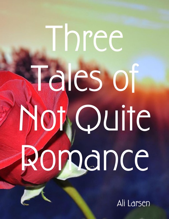 Three Tales of Not Quite Romance