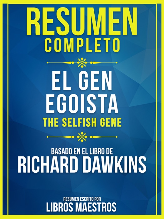 Resumen Completo: El Gen Egoísta (The Selfish Gene) - Basado En El Libro De Clinton Richard Dawkins