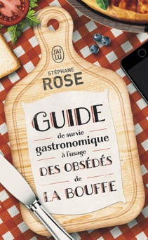 Guide de survie gastronomique à l'usage des obsédés de la bouffe - Stéphane Rose