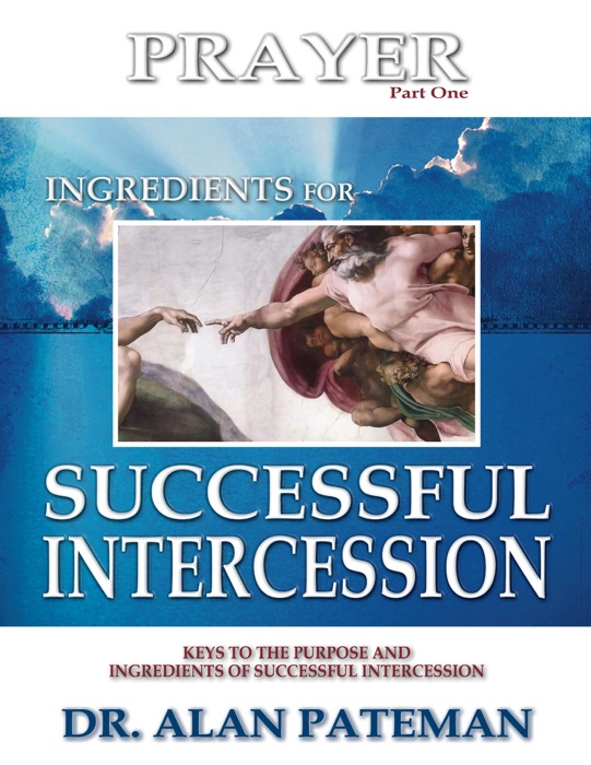 Prayer, Ingredients for Successful Intercession (Part One):  Keys to the Purpose and Ingredients of Successful Intercession