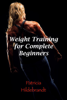 Weight Training for Complete Beginners - patricia hildebrandt