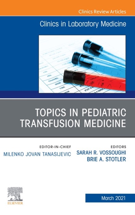 Topics in Pediatric Transfusion Medicine, An Issue of the Clinics in Laboratory Medicine, E-Book