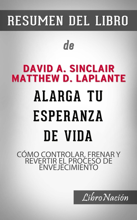 Alarga tu esperanza de vida “Why We Age – and Why We Don’t Have To”: Cómo controlar, frenar y revertir el proceso de envejecimiento – Resumen del Libro de David A. Sinclair and Matthew D. LaPlante