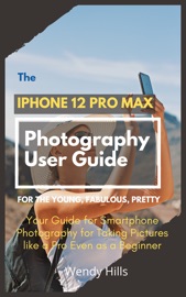 The iPhone 12 Pro Max Photography User Guide