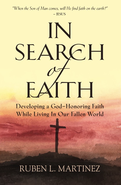 In Search of Faith: Developing a God-Honoring Faith While Living In Our Fallen World