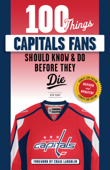 100 Things Capitals Fans Should Know & Do Before They Die - Ben Raby & Craig Laughlin