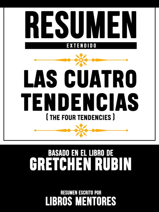 Resumen Extendido: Las Cuatro Tendencias (The Four Tendencies) - Basado En El Libro De Gretchen Rubin