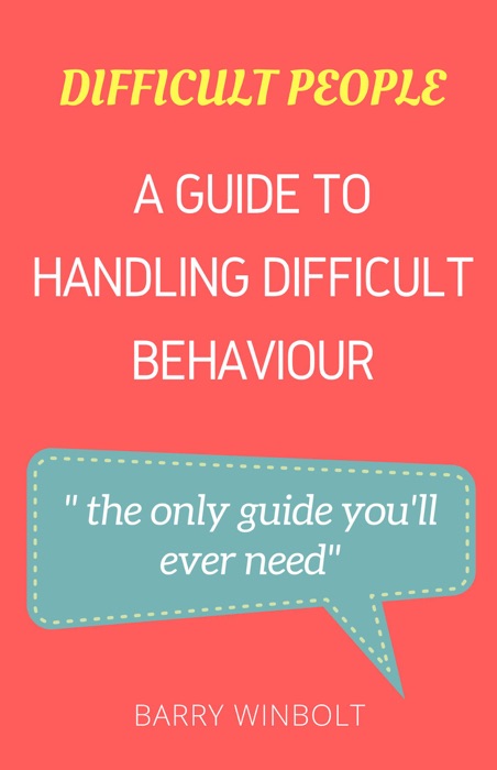 Difficult People; A Guide to Handling Difficult Behaviour