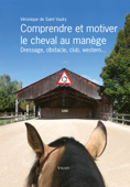 Comprendre et motiver le cheval au manège - Véronique de Saint Vaulry