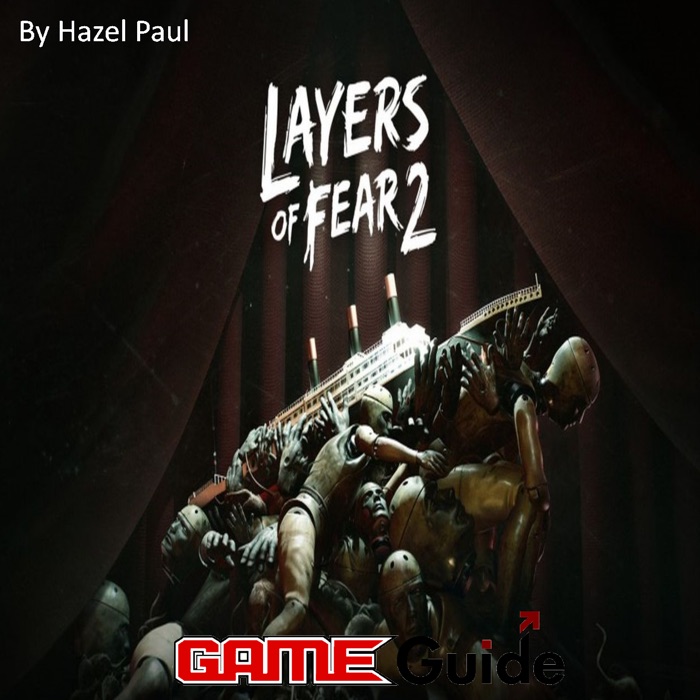 Layers of Fear 2 Game Guide