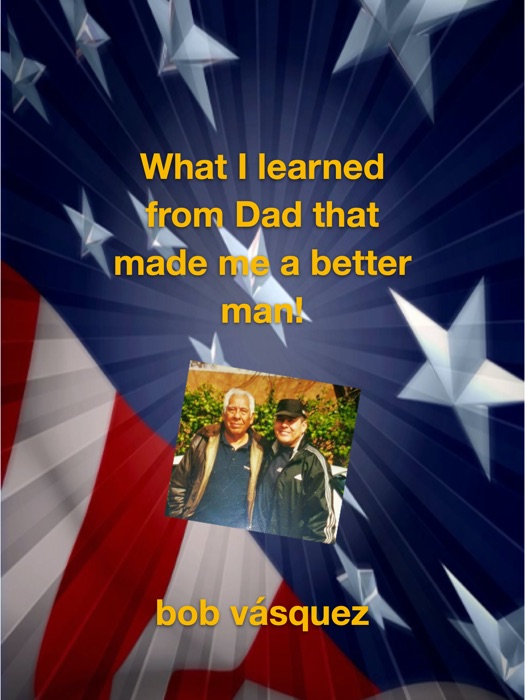 What I learned from Dad that made me a better man!