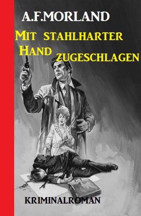 Mit stahlharter Hand zugeschlagen: Kriminalroman