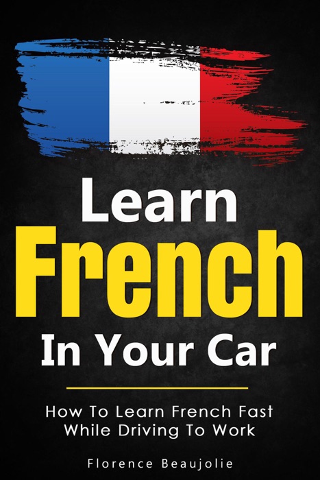 Learn French In Your Car: How To Learn French Fast While Driving To Work