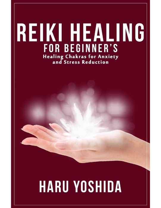 Reiki Healing for Beginner's: Healing Chakras for Anxiety and Stress Reduction