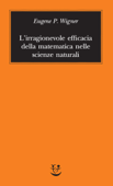 L’irragionevole efficacia della matematica nelle scienze naturali - Eugene P. Wigner