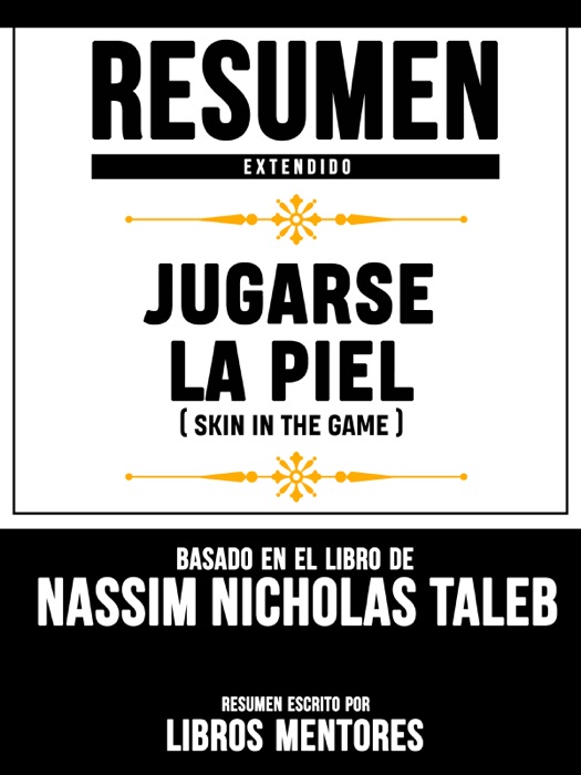 Resumen Extendido: Jugarse La Piel (Skin In The Game) - Basado En El Libro De Nassim Nicholas Taleb