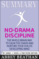Abbey Beathan - Summary of No-Drama Discipline: The Whole-Brain Way to Calm the Chaos and Nurture Your Child's Developing Mind by Daniel J. Siegel & Tina Payne Bryson artwork