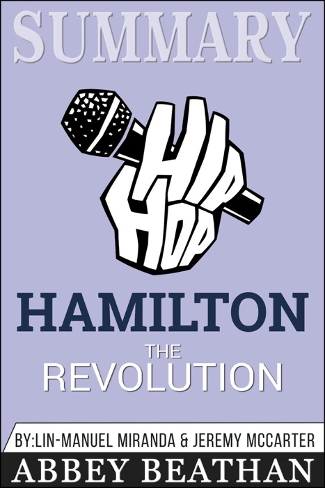 Summary of Hamilton: The Revolution by Lin-Manuel Miranda