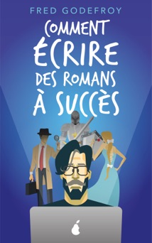 Comment écrire des romans à succès - Fred Godefroy