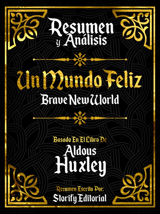 Resumen Y Analisis: Un Mundo Feliz (Brave New World) - Basado En El Libro De Aldous Huxley