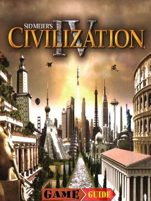 Sid Meier's Civilization IV Game Guide