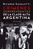 Crímenes sorprendentes de la clase alta argentina - Ricardo Canaletti