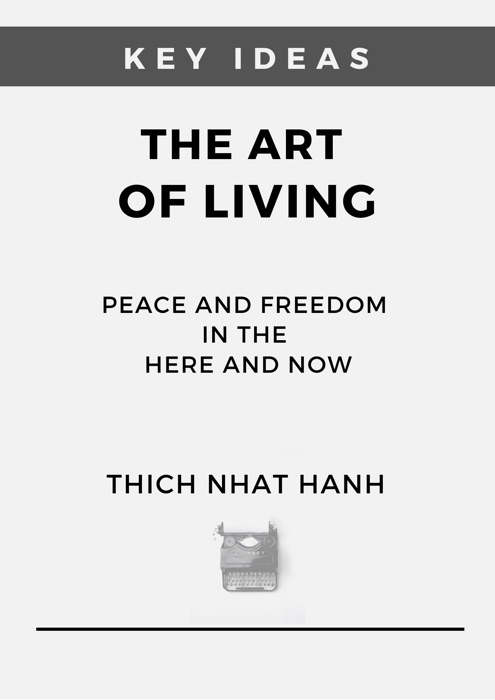 Key Ideas: The Art of Living - Peace and Freedom in the Here and Now By Thich Nhat Hanh