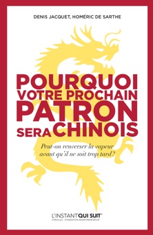 Pourquoi votre prochain patron sera Chinois - Denis Jacquet & Homéric de Sarthe