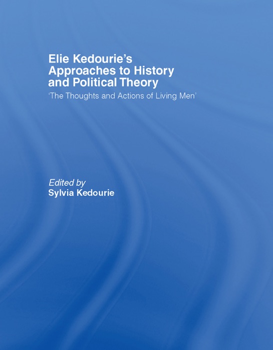 Elie Kedourie's Approaches to History and Political Theory