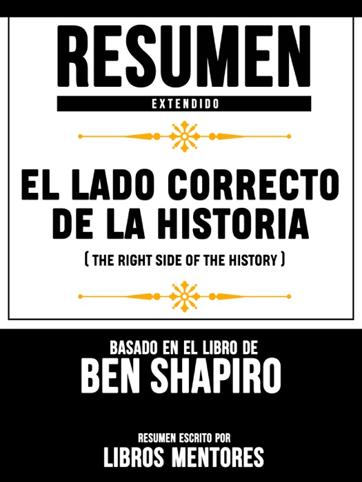 Resumen Extendido: El Lado Correcto De La Historia (The Right Side Of The History) - Basado En El Libro De Ben Shapiro