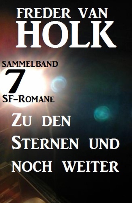 Zu den Sternen und noch weiter: Sammelband 7 SF-Romane