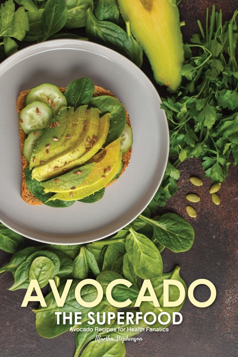 Avocado the Superfood: Avocado Recipes for Health Fanatics