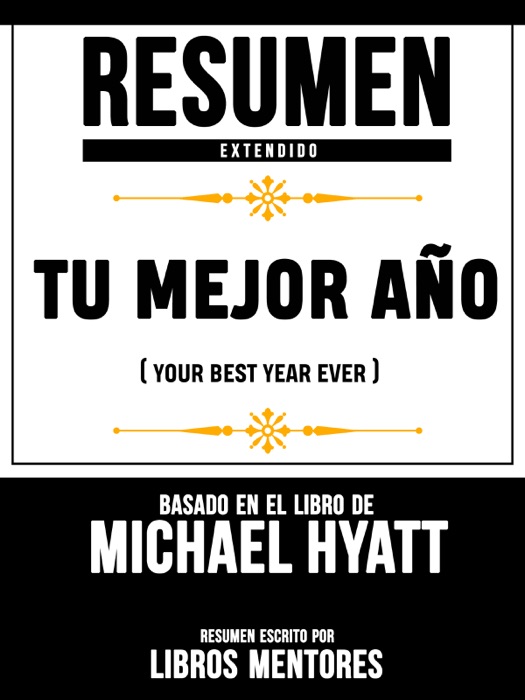 Resumen Extendido: Tu Mejor Año (Your Best Year Ever) - Basado En El Libro De Michael Hyatt