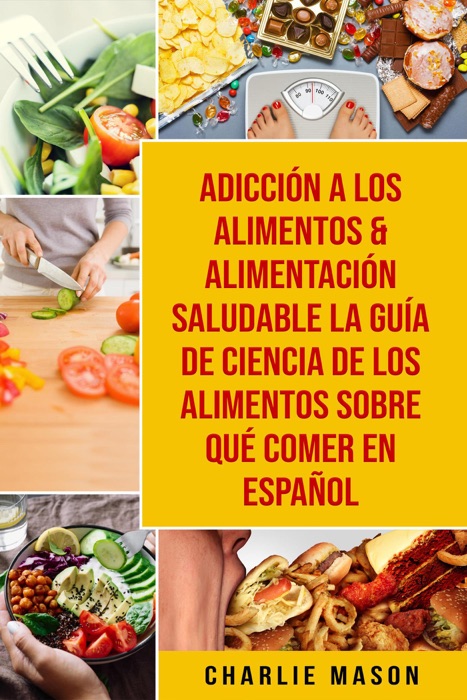 Adicción A Los Alimentos & Alimentación Saludable La Guía De Ciencia De Los Alimentos Sobre Qué Comer En Español