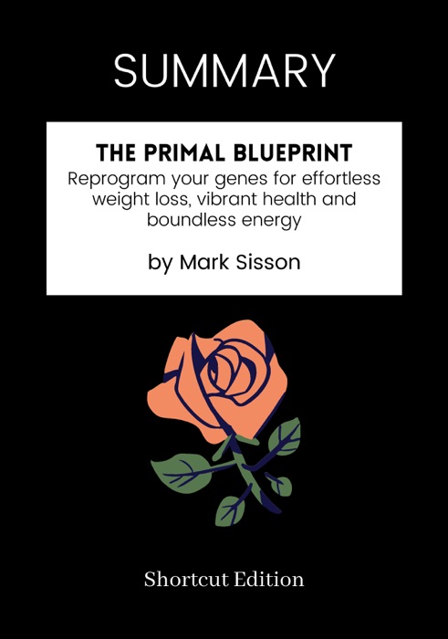 SUMMARY - The Primal Blueprint: Reprogram your genes for effortless weight loss, vibrant health and boundless energy by Mark Sisson