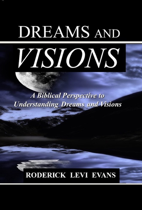 Dreams and Visions: A Biblical Perspective to Understanding Dreams and Visions
