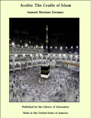 Arabia: The Cradle of Islam - Samuel Marinus Zwemer