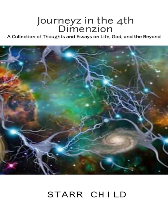Journeyz In the 4th Dimenzion: A Collection of Thoughts & Essays on Life, God, and the Beyond