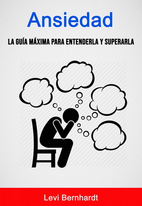 Ansiedad: La Guía Máxima Para Entenderla Y Superarla.