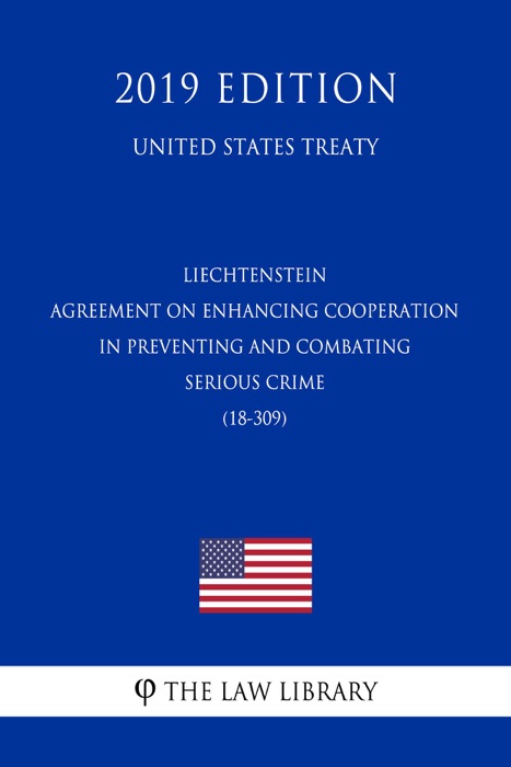 Liechtenstein - Agreement on Enhancing Cooperation in Preventing and Combating Serious Crime (18-309) (United States Treaty)