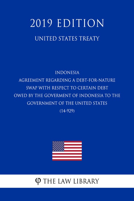 Indonesia - Agreement regarding a Debt-for-Nature Swap with respect to Certain Debt owed by the Goverment of Indonesia to the Government of the United States (14-929) (United States Treaty)