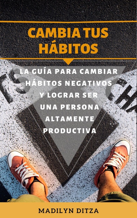 Cambia tus hábitos: La guía para cambiar hábitos negativos y lograr ser una persona altamente productiva