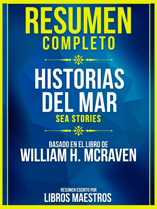 Resumen Completo: Historia Del Mar (Sea Stories) - Basado En El Libro De William H. Mcraven